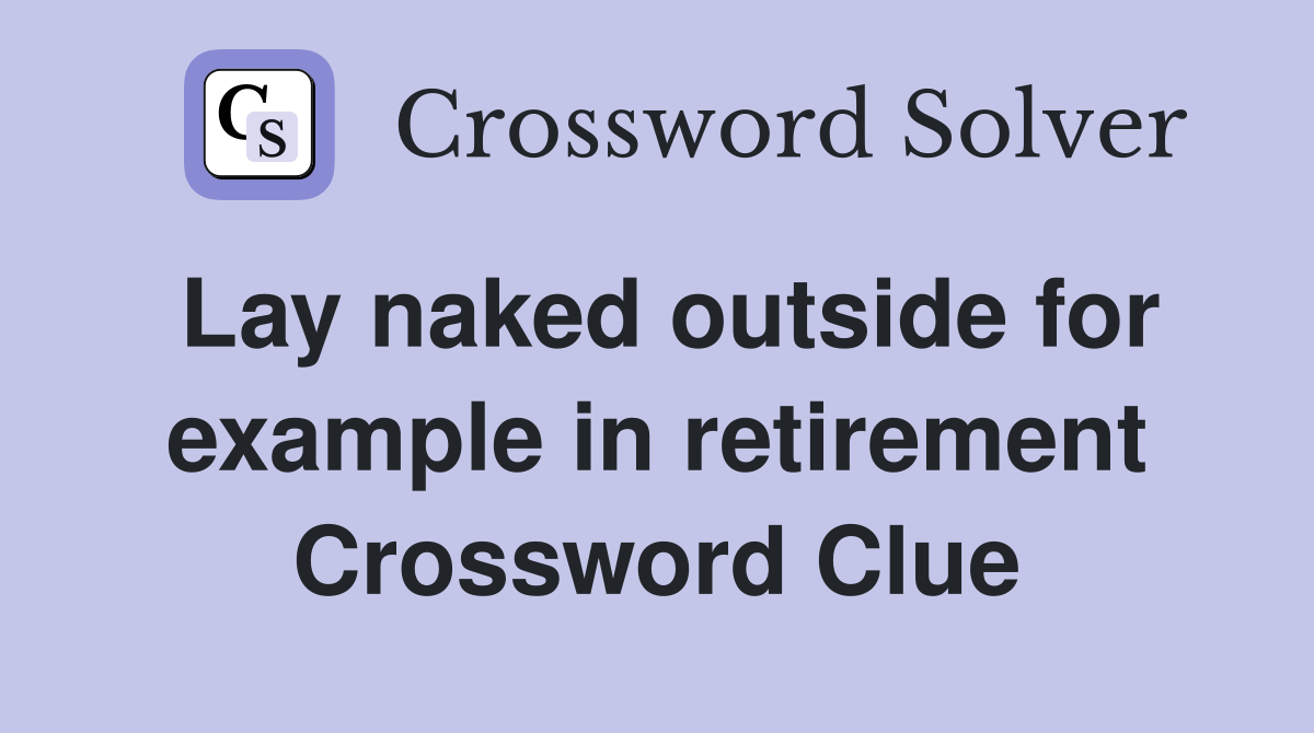 Lay naked outside for example in retirement